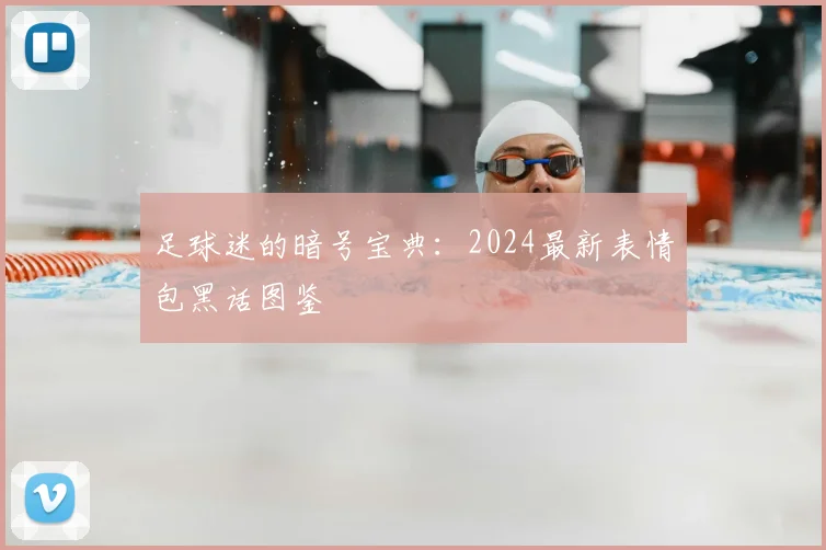 足球迷的暗号宝典:2024最新表情包黑话图鉴