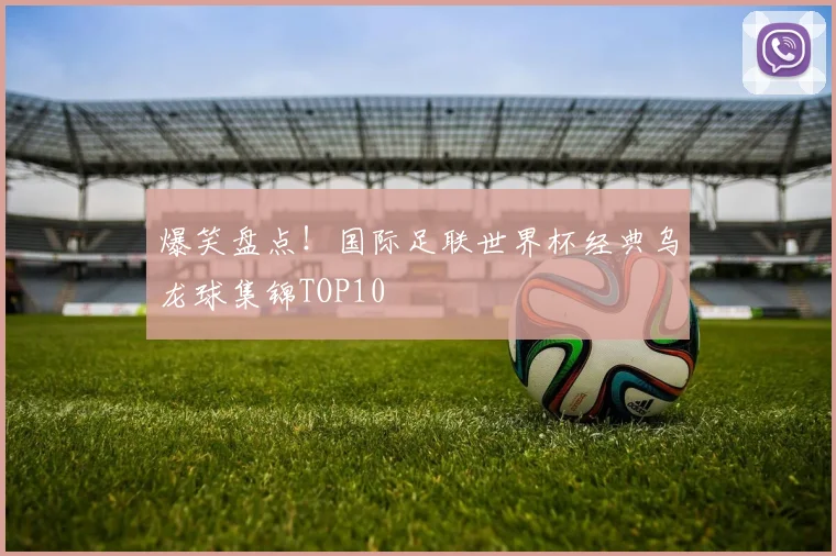 爆笑盘点!国际足联世界杯经典乌龙球集锦TOP10